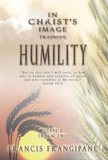 Humility (In Christ's Image Training) - Francis Frangipane