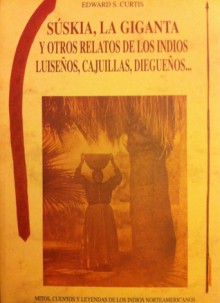 Súskia, La Giganta y Otros Relatos de Los Indios Luiseños, Cajuillas, Diegueños - Edward S. Curtis