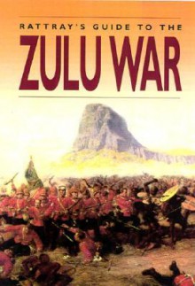 David Rattray's Guide Book to the Anglo-Zulu War Battlefields - David Rattray, Adrian Greaves, David Rottray