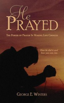 He Prayed - George E Winters, Cynthia Marts, Jennifer Tipton Cappoen