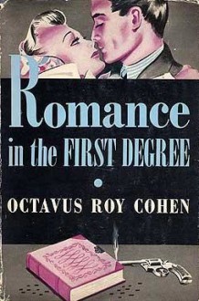 Romance in the First Degree - Octavus Roy Cohen