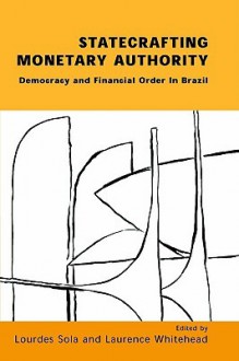 Statecrafting Monetary Authority - Lourdes Sola, Laurence Whitehead