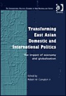 Transforming East Asian Domestic and International Politics: The Impact of Economy and Globalization - Greg Bankoff