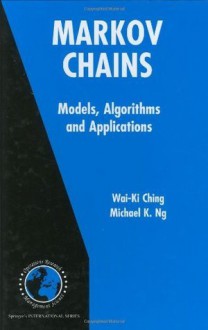 Markov Chains: Models, Algorithms and Applications (International Series in Operations Research & Management Science) - Wai-Ki Ching, Michael K. Ng