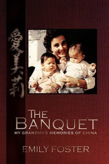 The Banquet: My Grandma's Memories of China - Emily Foster