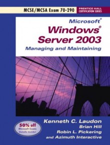 Microsoft Windows Server 2003 Managing And Maintaining Exam 70 290 (Prentice Hall Certification Series) - Kenneth C. Laudon