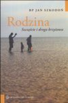 Rodzina szczęście i droga krzyżowa - Jan Szkodoń