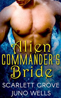 Alien Commander's Bride - Scarlett Grove, Juno Wells