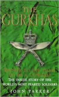 The Gurkhas: The Inside Story of the World's Most Feared Soldiers - John Parker