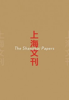 The Shanghai Papers - Zhang Qing, Julian Heynen, Henk Slager