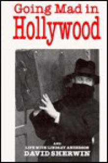 Going Mad in Hollywood: And Life with Lindsay Anderson - David Sherwin