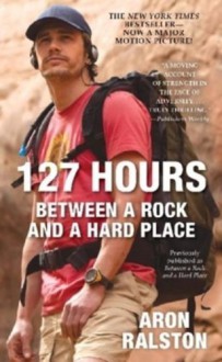 127 Hours: Between a Rock and a Hard Place Media Tie-In edition by Ralston, Aron (2010) Mass Market Paperback - Aron Ralston