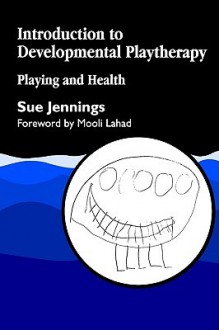 Introduction To Developmental Playtherapy: Playing And Health - Sue Jennings