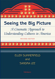 Seeing the Big Picture, Revised Edition: A Cinematic Approach to Understanding Cultures in America - Ellen Summerfield, Sandra Lee