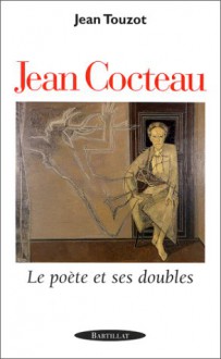 Jean Cocteau: Le Poète Et Ses Doubles - Jean Touzot