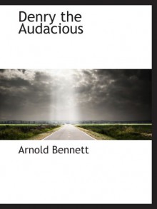 Denry the Audacious - Arnold Bennett