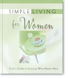 Simple Living for Women: God's Guide to Enjoying What Matters Most - Lila Empson