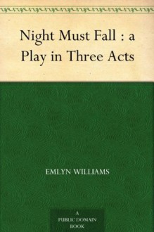 Night Must Fall : a Play in Three Acts - Emlyn Williams