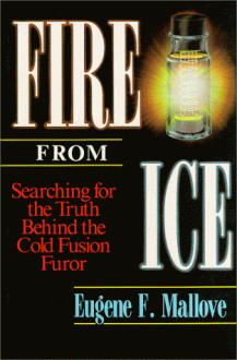 Fire from Ice: Searching for the Truth Behind the Cold Fusion Furor - Eugene Mallove