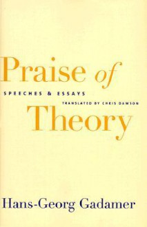 Praise of Theory: Speeches and Essays - Hans-Georg Gadamer, Chris Dawson