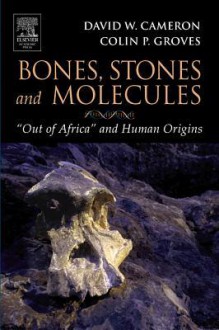 Bones, Stones and Molecules: "Out of Africa" and Human Origins - David Cameron, Colin Groves