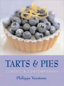 Tarts & Pies: Classic & Contemporary - Philippa Vanstone