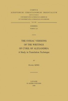 The Syriac Versions of the Writings of Cyril of Alexandria. a Study in Translation Technique - D. King