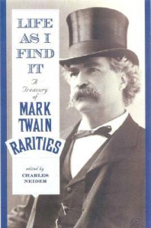 Life as I Find It: A Treasury of Mark Twain Rarities - Charles Neider