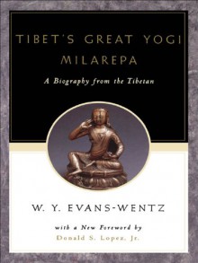 Tibet's Great Yogai, Milarepa: A Biography from the Tibetan Being the Jetsun-Kabbum or Biographical History of Jetsun-Milarepa, According to the Late Lama Kazi Dawa-Samdup's English Rendering - W.Y. Evans-Wentz, Donald S. Lopez Jr.