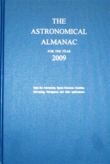 Astronomical Almanac for the Year 2009 and Its Companion, The Astronomical Almanac Online: Data for Astronomy, Space Sciences, Geodesy, Surveying, Navigation, and other applications - Nautical Almanac Office (U.S.), Nautical Almanac Office (U.S.)