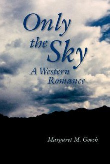 Only the Sky: A Western Romance (Screenplay) - Margaret M. Gooch, Heidi M. Thomas, Christine Reynolds