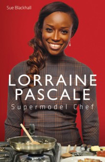 Lorraine Pascale: Supermodel Chef - Sue Blackhall