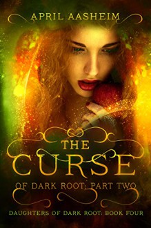 The Curse of Dark Root: Part Two (Daughters of Dark Root Book 4) - April Aasheim