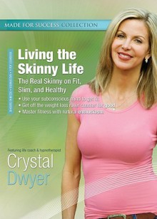 Living the Skinny Life: The Real Skinny on Fit, Slim, and Healthy - Crystal Dwyer