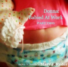 Donna: Babied At Work, Part Two - Mary J. Ryder