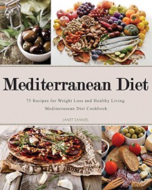 Mediterranean Diet: 75 Recipes for Weight Loss & Healthy Living. Mediterranean Diet Cookbook (Mediterranean Diet, Mediterranean Diet For Beginners, Mediterranean ... Mediterranean Diet Recipes, Weight Loss) - Janet Samuel