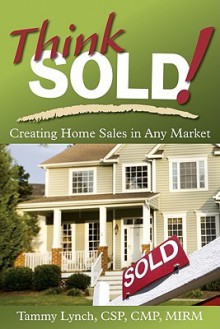 Think Sold!: Creating Home Sales in Any Market - Tammy Lynch