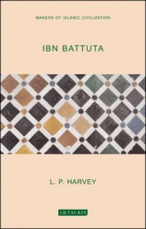 Ibn Battuta (Makers of Islamic Civilization) - L.P. Harvey