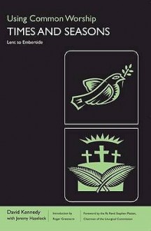 Using Common Worship: Lent To Embertide V. 2: Times And Seasons - David Kennedy, Jeremy Haselock