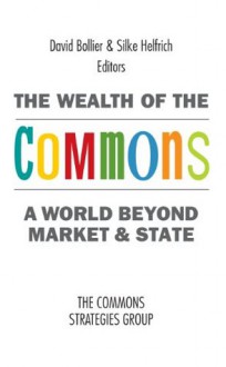 The Wealth of the Commons: A World Beyond Market and State - David Bollier, Silke Helfrich