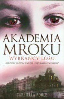 Akademia Mroku. Wybrańcy losu. - Gabriella Poole