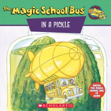 The Magic School Bus In A Pickle: A Book About Microbes - Joanna Cole, Bob Ostrom, Joanna Cole, Bruce Degen