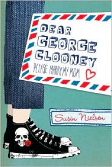 Dear George Clooney: Please Marry My Mom - Susin Nielsen