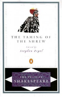 The Taming of the Shrew (The Pelican Shakespeare) - Stephen Orgel, A.R. Braunmuller, William Shakespeare