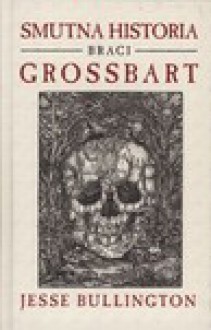 Smutna historia braci Grossbart - Jesse Bullington