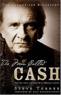 The Man Called CASH: The Life, Love and Faith of an American Legend - Steve Turner