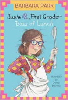 Junie B., First Grader: Boss of Lunch - Barbara Park, Denise Brunkus