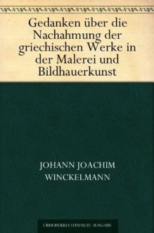 Gedanken über die Nachahmung der griechischen Werke in der Malerei und Bildhauerkunst (German Edition) - Johann Joachim Winckelmann