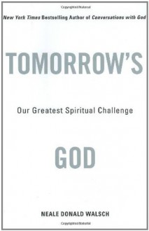 Tomorrow's God: Our Greatest Spiritual Challenge - Neale Donald Walsch