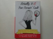 Actually, It IS Your Parents' Fault: ...that your romantic relationship isn't working. (Here's how to fix it.) - Philip Van Munching, Bernie Katz